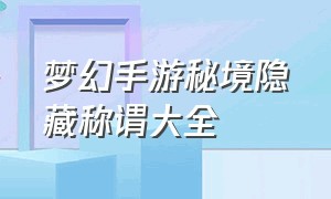 梦幻手游秘境隐藏称谓大全