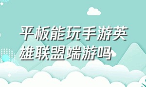 平板能玩手游英雄联盟端游吗