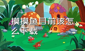 摸摸鱼目前该怎么下载