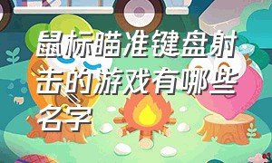 鼠标瞄准键盘射击的游戏有哪些名字