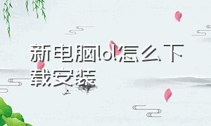 新电脑lol怎么下载安装