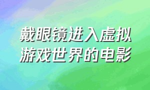 戴眼镜进入虚拟游戏世界的电影