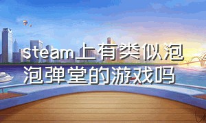 steam上有类似泡泡弹堂的游戏吗