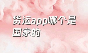 货运app哪个是国家的