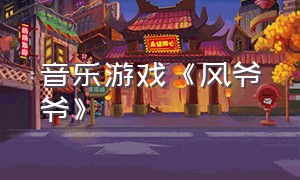 音乐游戏《风爷爷》