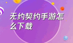 无约契约手游怎么下载