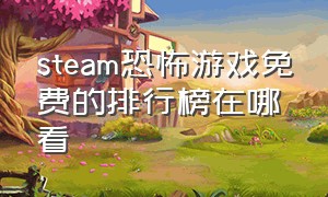 steam恐怖游戏免费的排行榜在哪看