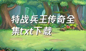 特战兵王传奇全集txt下载