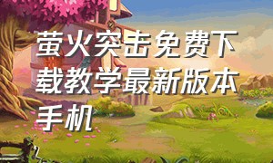 萤火突击免费下载教学最新版本手机