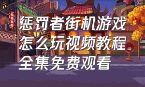 惩罚者街机游戏怎么玩视频教程全集免费观看