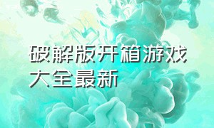 破解版开箱游戏大全最新