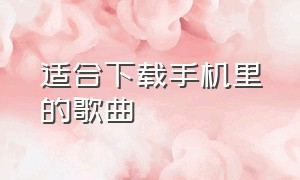 适合下载手机里的歌曲