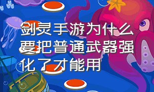 剑灵手游为什么要把普通武器强化了才能用