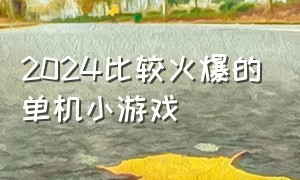 2024比较火爆的单机小游戏