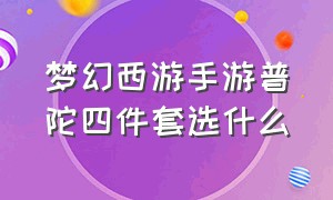 梦幻西游手游普陀四件套选什么