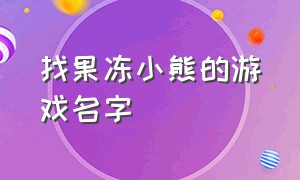 找果冻小熊的游戏名字