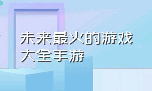 未来最火的游戏大全手游