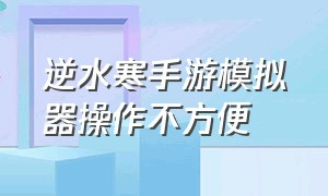 逆水寒手游模拟器操作不方便