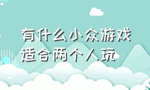 有什么小众游戏适合两个人玩