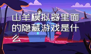 山羊模拟器里面的隐藏游戏是什么