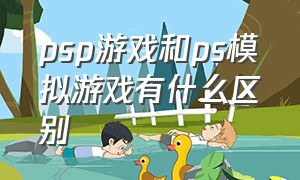 psp游戏和ps模拟游戏有什么区别