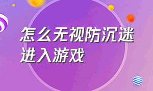 怎么无视防沉迷进入游戏