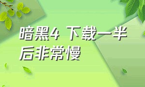 暗黑4 下载一半后非常慢