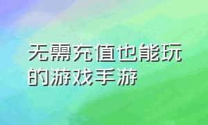 无需充值也能玩的游戏手游