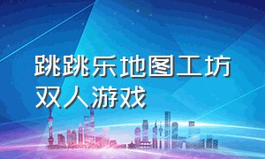 跳跳乐地图工坊双人游戏