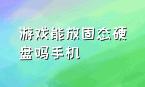 游戏能放固态硬盘吗手机