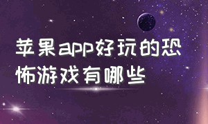 苹果app好玩的恐怖游戏有哪些