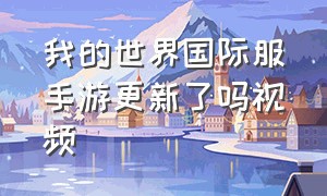 我的世界国际服手游更新了吗视频