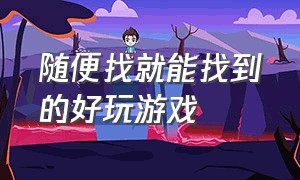 随便找就能找到的好玩游戏