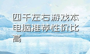 四千左右游戏本电脑推荐性价比高