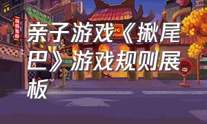 亲子游戏《揪尾巴》游戏规则展板