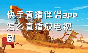 快手直播伴侣app怎么直播放电视剧