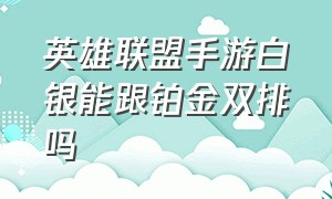 英雄联盟手游白银能跟铂金双排吗