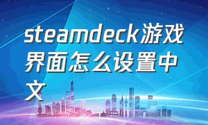 steamdeck游戏界面怎么设置中文