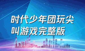 时代少年团玩尖叫游戏完整版