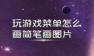 玩游戏菜单怎么画简笔画图片