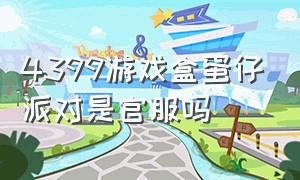 4399游戏盒蛋仔派对是官服吗