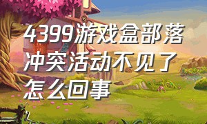 4399游戏盒部落冲突活动不见了怎么回事