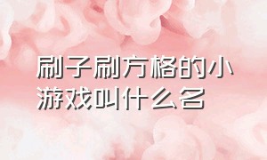 刷子刷方格的小游戏叫什么名