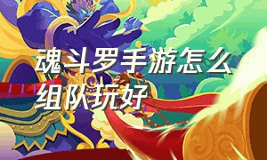 魂斗罗手游怎么组队玩好