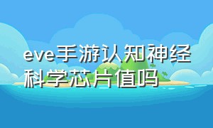 eve手游认知神经科学芯片值吗