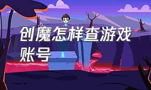 创魔怎样查游戏账号