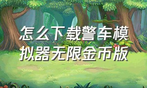 怎么下载警车模拟器无限金币版