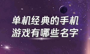 单机经典的手机游戏有哪些名字