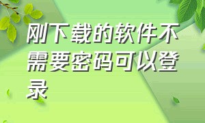 刚下载的软件不需要密码可以登录