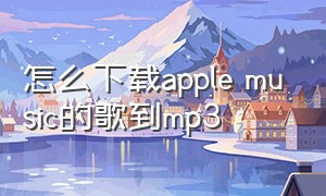 怎么下载apple music的歌到mp3